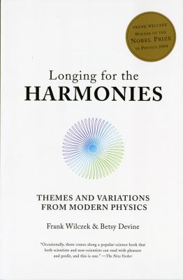 Longing for the harmonies : themes and variations from modern physics /Frank Wilczek and Betsy Devine.