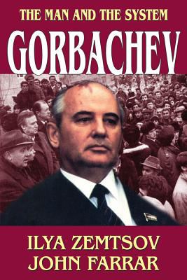 Gorbachev : the man and the system /Ilya Zemtsov, John Farrar.