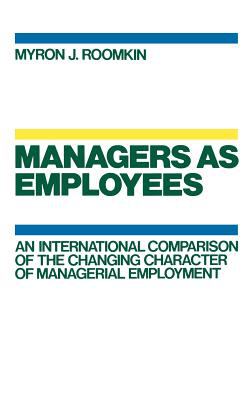 Managers as employees : an international comparison of the changing character of managerial employment
