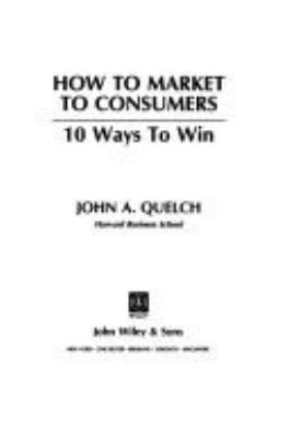 How to market to consumers : 10 ways to win /John A. Quelch.