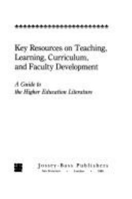 Key resources on teaching, learning, curriculum, and faculty development : a guide to the higher education literature