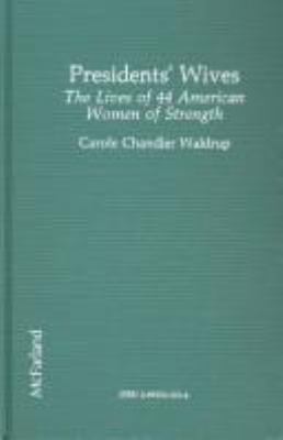 Presidents' wives : the lives of 44 American women of strength /by Carole Chandler Waldrup.