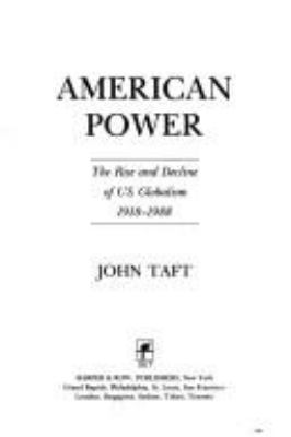 American power : the rise and decline of U.S. globalism, 1918-1988 /John Taft.