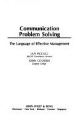 Communication problem solving : the language of effective management /Ian McCall, John Cousins.