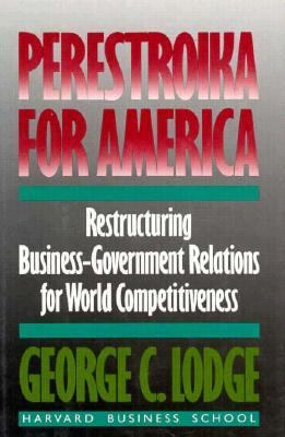 Perestroika for America : restructuring U.S. business-government relations for competitiveness in the world economy