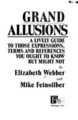 Grand allusions : a lively guide to those expressions, terms, and references you ought to know but might not