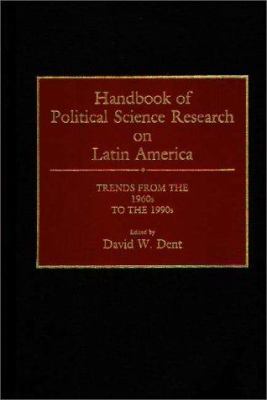 Handbook of political science research on Latin America : trends from the 1960s to the 1990s /edited by David W. Dent.