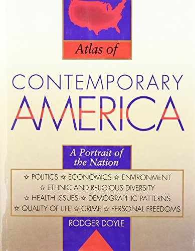 The atlas of contemporary America : portrait of a nation--politics, economy, environment, ethnic and religious diversity, health issues, demographic patterns, quality of life, crime, personal freedoms /Rodger Doyle.