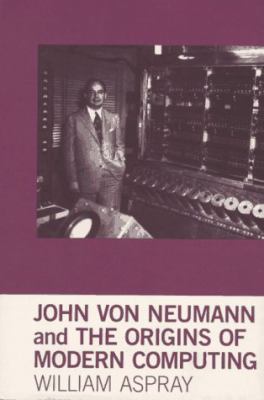 John von Neumann and the origins of modern computing /William Aspray.