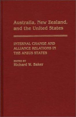 Australia, New Zealand, and the United States : internal change and alliance relations in the ANZUS states /edited by Richard W. Baker ; under the auspices of the East-West Center.
