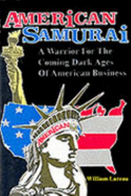 American samurai : warrior for the coming Dark Ages of American business