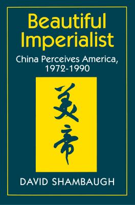 Beautiful imperialist : China perceives America, 1972-1990 / David Shambaugh.