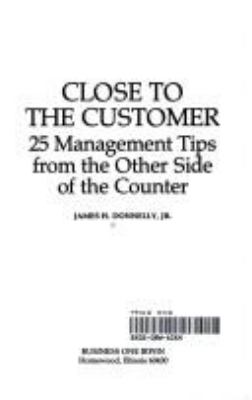 Close to the customer : 25 management tips from the other side of the counter