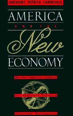 America and the new economy : how new competitive standards are radically changing American workplaces /Anthony Patrick Carnevale.
