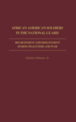 African American soldiers in the National Guard : recruitment and deployment during peacetime and war