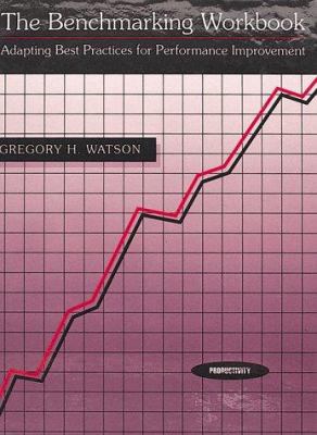 The benchmarking workbook : adapting best practices for performance improvement