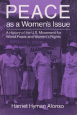 Peace as a women's issue : a history of the U.S. movement for world peace and women's rights /Harriet Hyman Alonso.