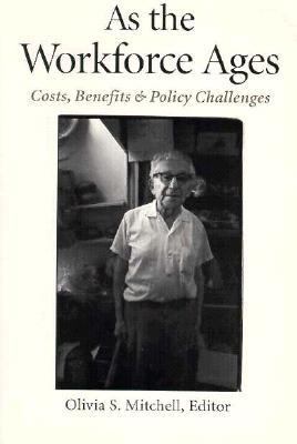 As the workforce ages : costs, benefits, and policy challenges /Olivia S. Mitchell, editor.