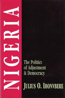 Nigeria : the politics of adjustment & democracy /Julius O. Ihonvbere.