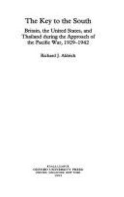 The key to the South : Britain, the United States, and Thailand during the approach of the Pacific War, 1929-1942