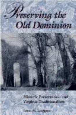 Preserving the Old Dominion : historic preservation and Virginia traditionalism