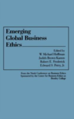 Emerging global business ethics /edited by W. Michael Hoffman ... .