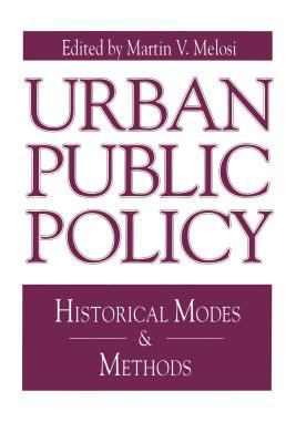 Urban public policy : historical modes and methods /edited by Martin V. Melosi.