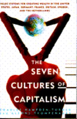 The seven cultures of capitalism : value systems for creating wealth in the United States, Japan, Germany, France, Britain, Sweden, and the Netherlands