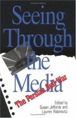 Seeing through the media : the Persian Gulf War /edited by Susan Jeffords and Lauren Rabinovitz.