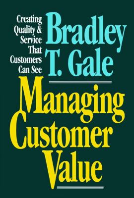 Managing customer value : creating quality and service that customers can see /Bradley T. Gale with Robert Chapman Wood.