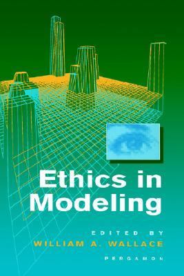 Ethics in modeling /edited by William A. Wallace.