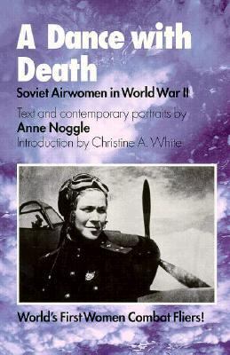 A dance with death : Soviet airwomen in World War II /text and contemporary portraits by Anne Noggle ; introduction by Christine A. White.