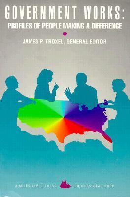 Government works : profiles of people making a difference / James P. Troxel, general editor.