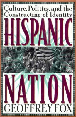 Hispanic nation : culture, politics, and the constructing of identity /Geoffrey Fox.