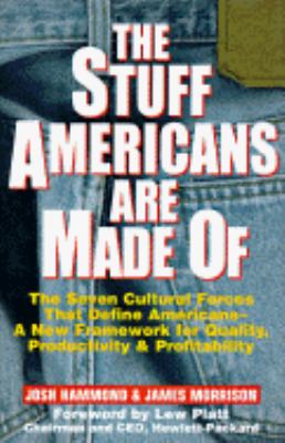 The stuff Americans are made of : the seven cultural forces that define Americans--a new framework for quality, productivity, and profitability /Josh Hammond & James Morrison.