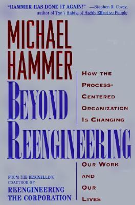 Beyond reengineering : how the process-centered organization is changing our work and our lives /Michael Hammer.