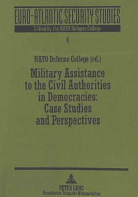 Military assistance to the civil authorities in democracies : case studies and perspectives /NATO Defense College (ed.).
