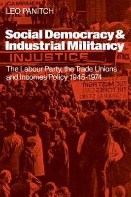 Social democracy & industrial militancy : the Labour Party, the trade unions, and incomes policy, 1945-1974