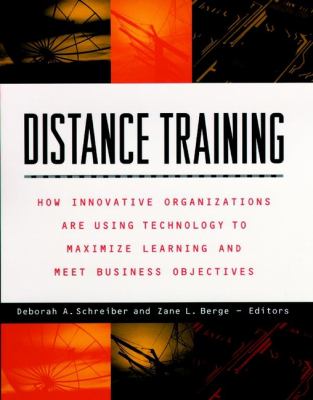 Distance training : how innovative organizations are using technology to maximize learning and meet business objectives