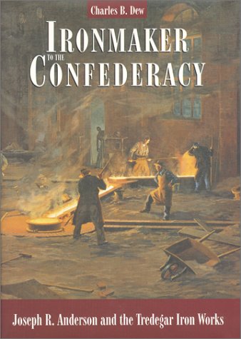 Ironmaker to the Confederacy : Joseph R. Anderson and the Tredegar Iron Works