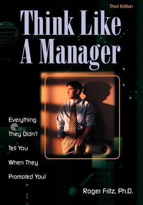 Think like a manager : everything they didn't tell you when they promoted you