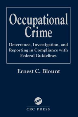 Occupational crime : deterrence, investigation, and reporting in compliance with federal guidelines