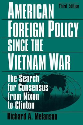 American foreign policy since the Vietnam War : the search for consensus from Nixon to Clinton