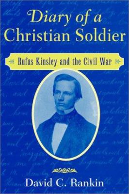Diary of a Christian soldier : Rufus Kinsley and the Civil War