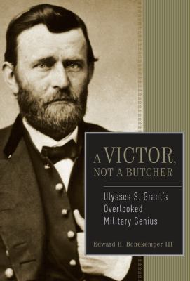 A victor, not a butcher : Ulysses S. Grant's overlooked military genius