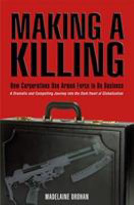 Making a killing : how and why corporations use armed force to do business