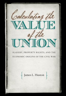 Calculating the value of the Union : slavery, property rights, and the economic origins of the Civil War