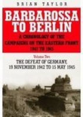 Barbarossa to Berlin : a chronology of the campaigns on the Eastern Front 1941 to 1945, Vol. 2, The Defeat of Germany, November 1942 to May 1945