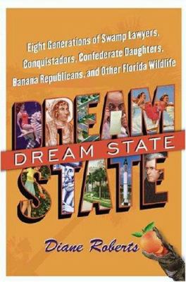 Dream state : eight generations of swamp lawyers, conquistadors, Confederate daughters, banana Republicans, and other Florida wildlife