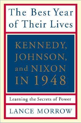 The best year of their lives : Kennedy, Johnson, and Nixon in 1948 : learning the secrets of power